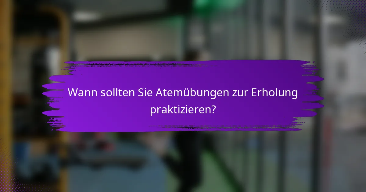Wann sollten Sie Atemübungen zur Erholung praktizieren?
