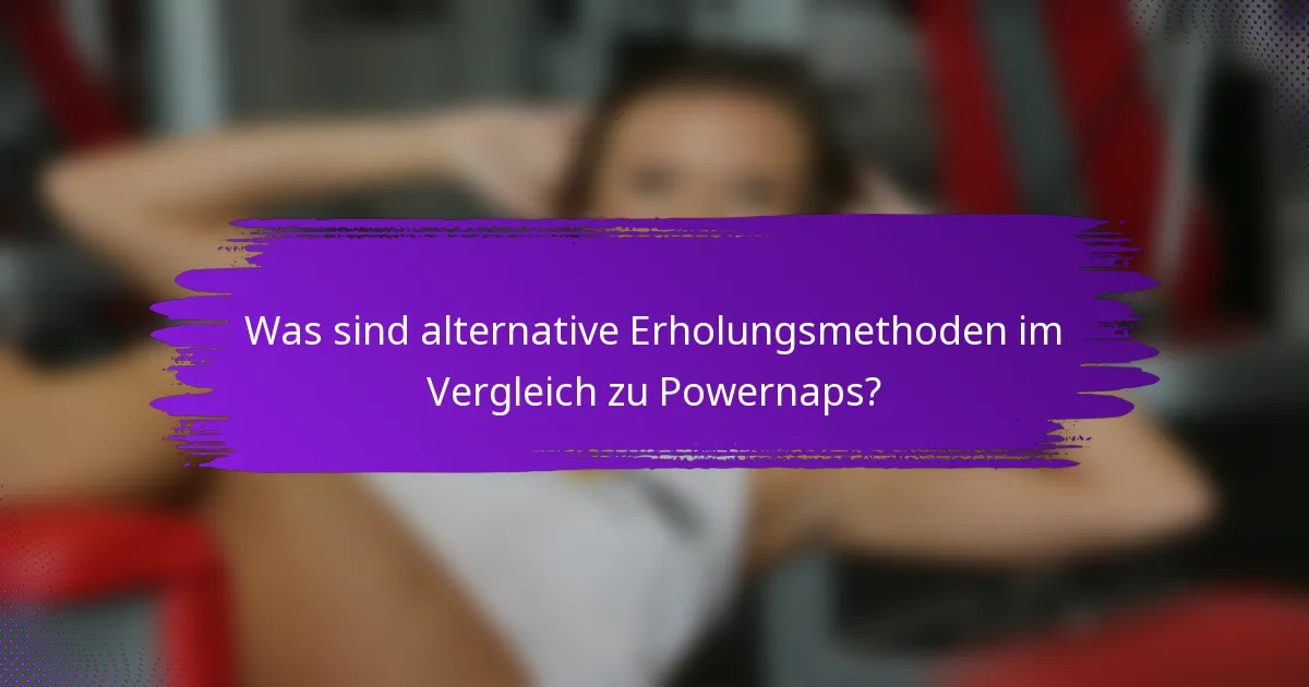 Was sind alternative Erholungsmethoden im Vergleich zu Powernaps?