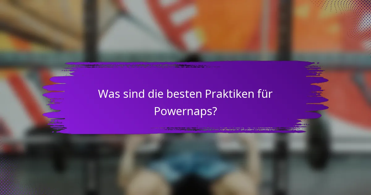 Was sind die besten Praktiken für Powernaps?