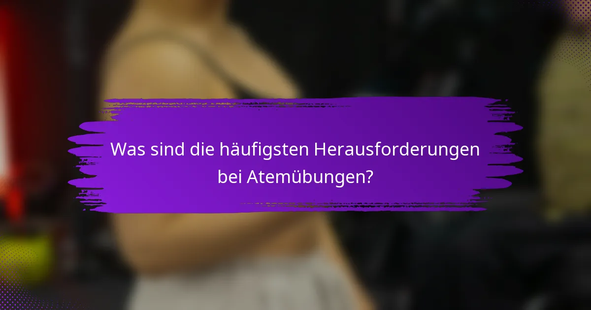Was sind die häufigsten Herausforderungen bei Atemübungen?