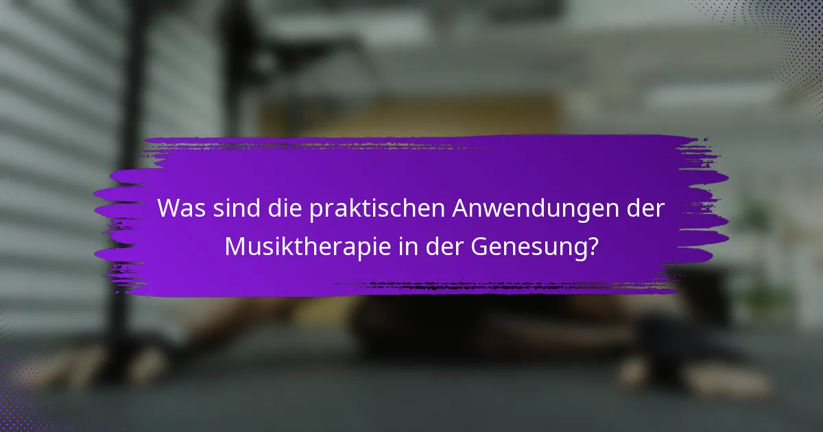 Was sind die praktischen Anwendungen der Musiktherapie in der Genesung?