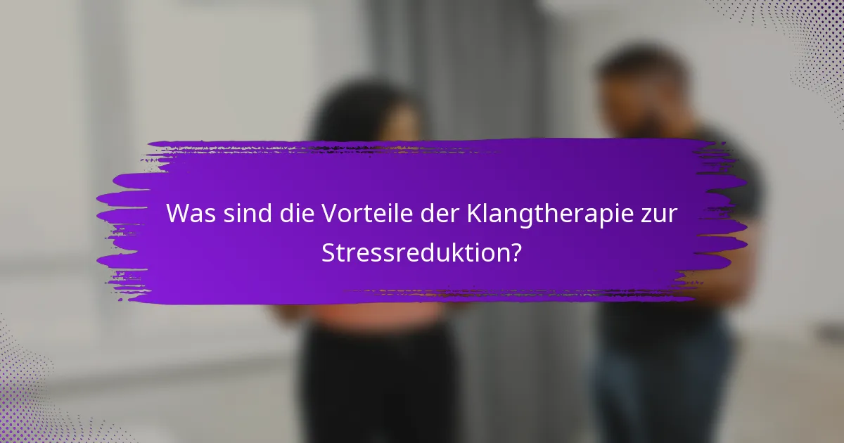 Was sind die Vorteile der Klangtherapie zur Stressreduktion?