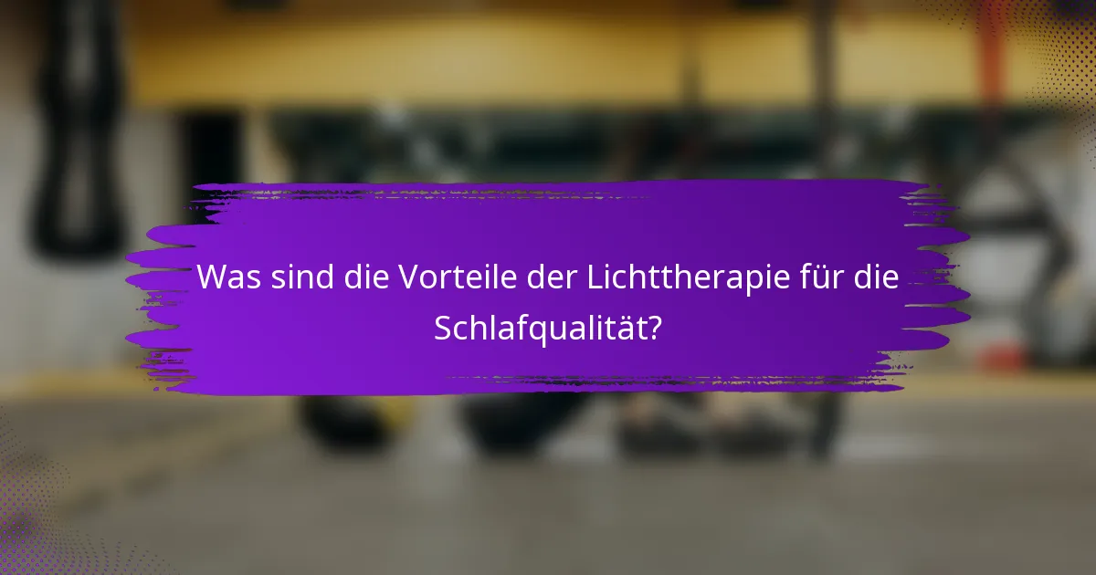 Was sind die Vorteile der Lichttherapie für die Schlafqualität?