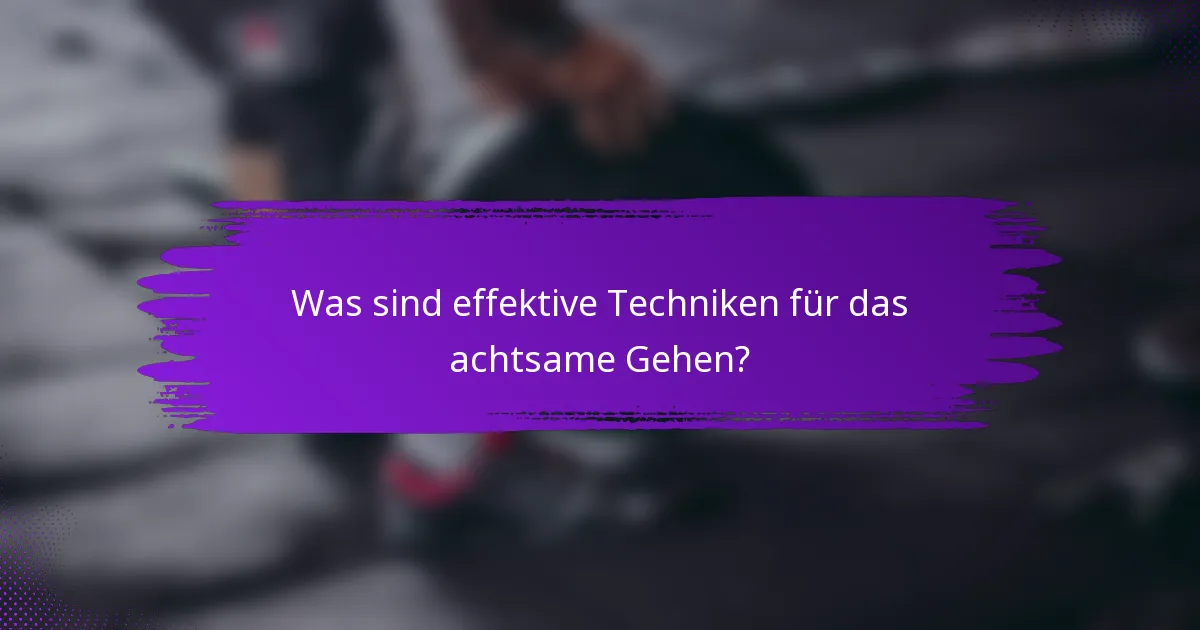Was sind effektive Techniken für das achtsame Gehen?