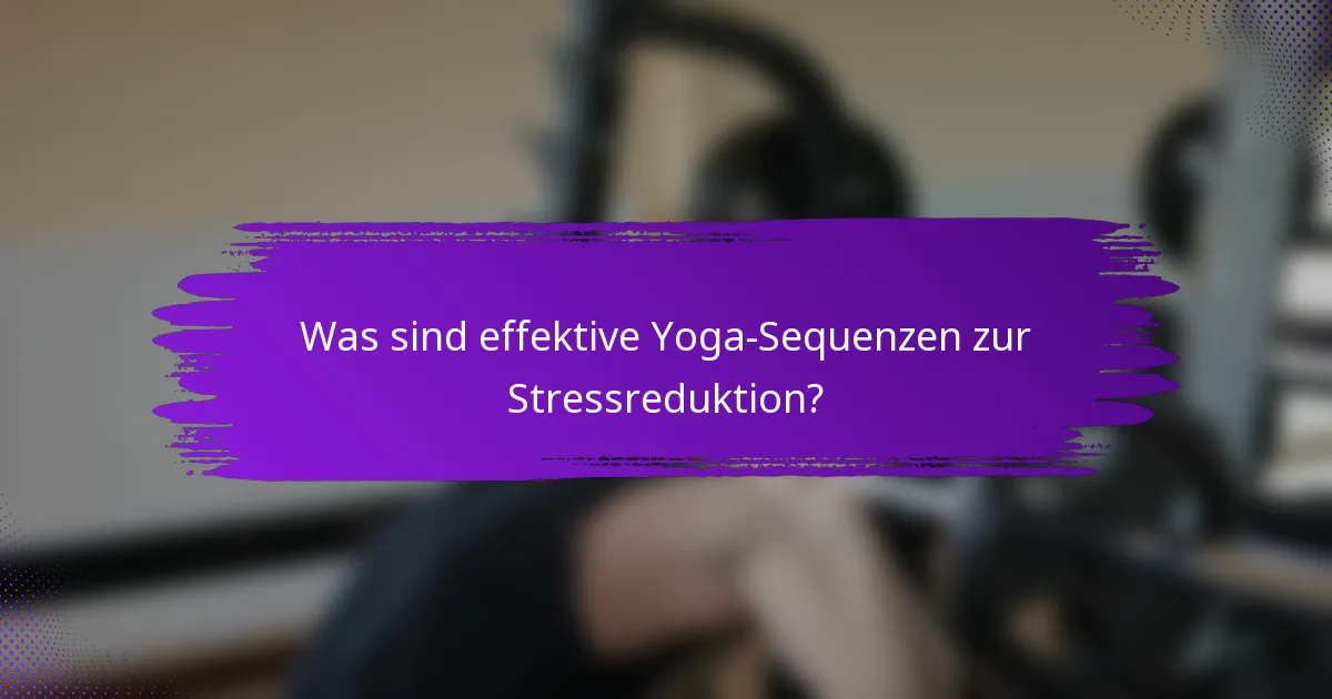 Was sind effektive Yoga-Sequenzen zur Stressreduktion?