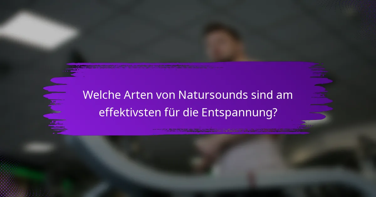 Welche Arten von Natursounds sind am effektivsten für die Entspannung?