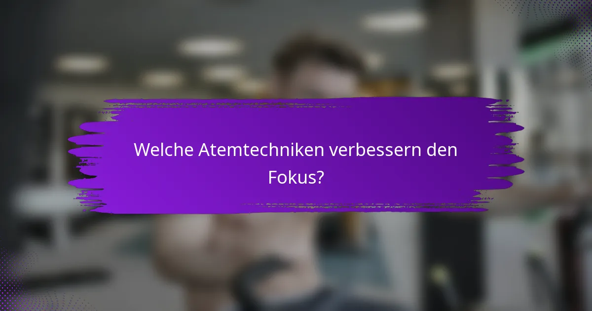 Welche Atemtechniken verbessern den Fokus?