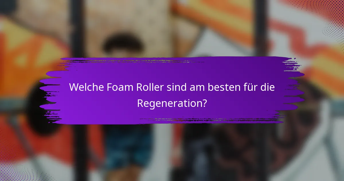 Welche Foam Roller sind am besten für die Regeneration?