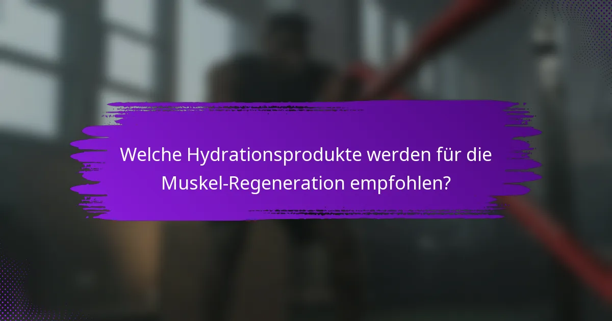 Welche Hydrationsprodukte werden für die Muskel-Regeneration empfohlen?