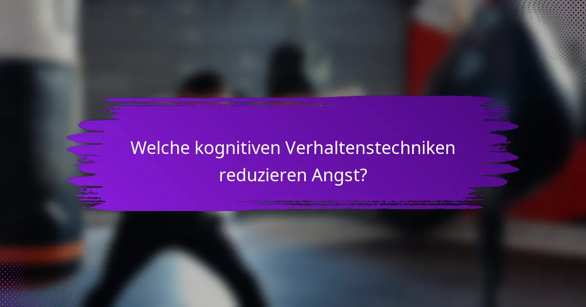 Welche kognitiven Verhaltenstechniken reduzieren Angst?
