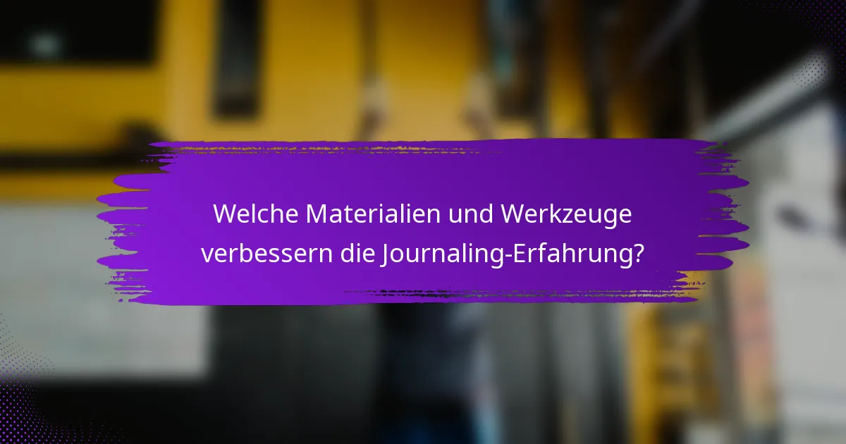 Welche Materialien und Werkzeuge verbessern die Journaling-Erfahrung?