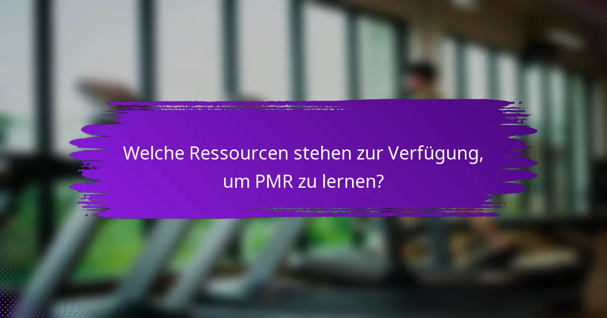 Welche Ressourcen stehen zur Verfügung, um PMR zu lernen?