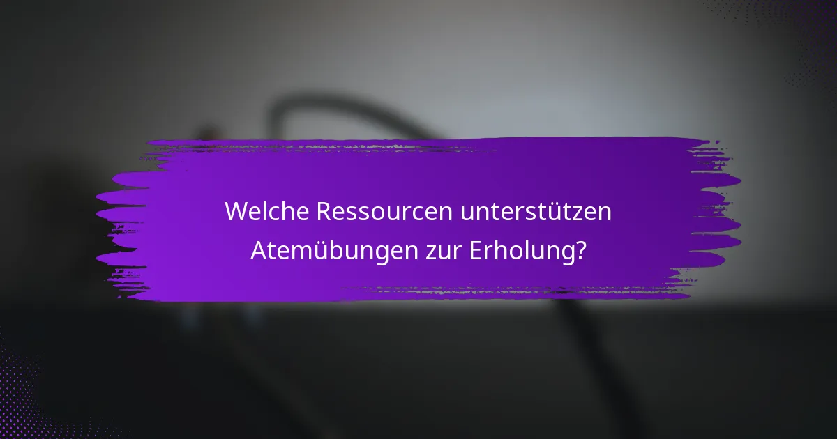 Welche Ressourcen unterstützen Atemübungen zur Erholung?