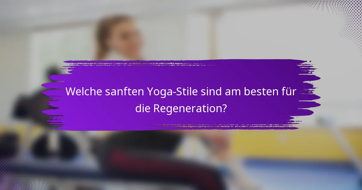 Welche sanften Yoga-Stile sind am besten für die Regeneration?