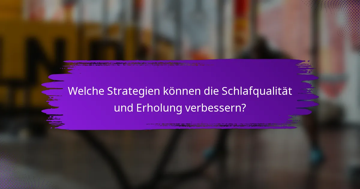 Welche Strategien können die Schlafqualität und Erholung verbessern?