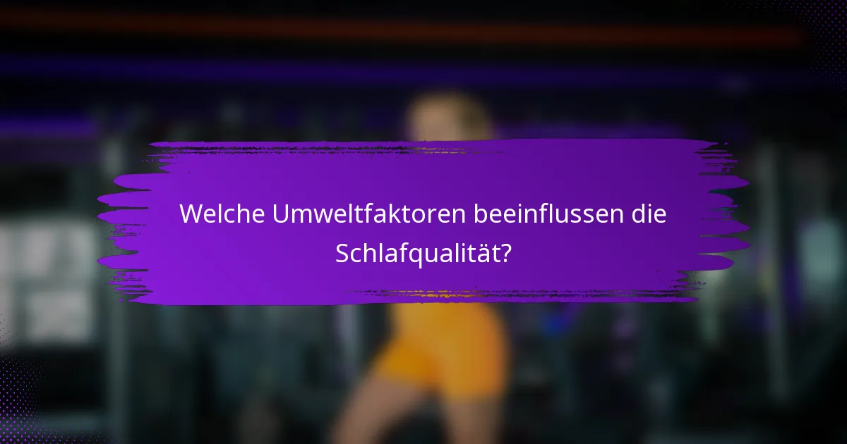Welche Umweltfaktoren beeinflussen die Schlafqualität?