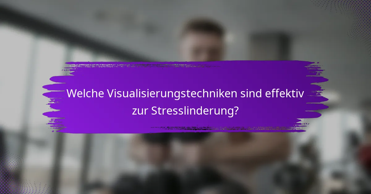 Welche Visualisierungstechniken sind effektiv zur Stresslinderung?