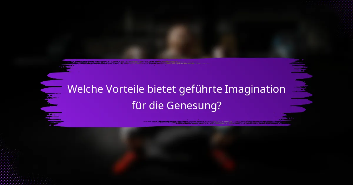 Welche Vorteile bietet geführte Imagination für die Genesung?