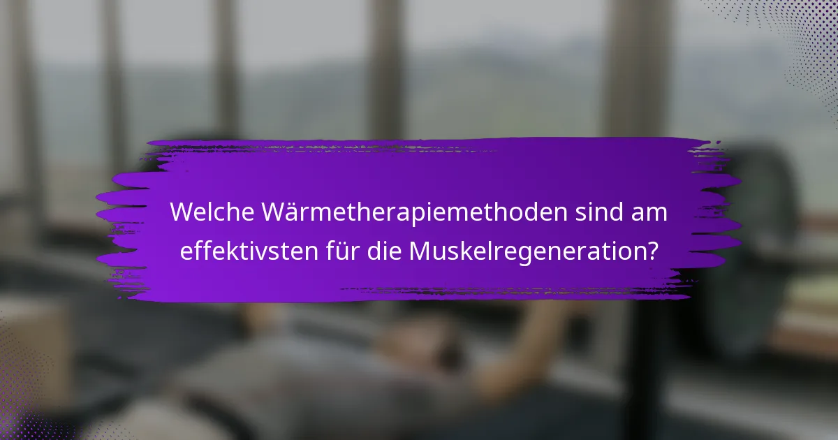 Welche Wärmetherapiemethoden sind am effektivsten für die Muskelregeneration?