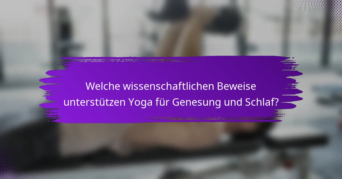 Welche wissenschaftlichen Beweise unterstützen Yoga für Genesung und Schlaf?