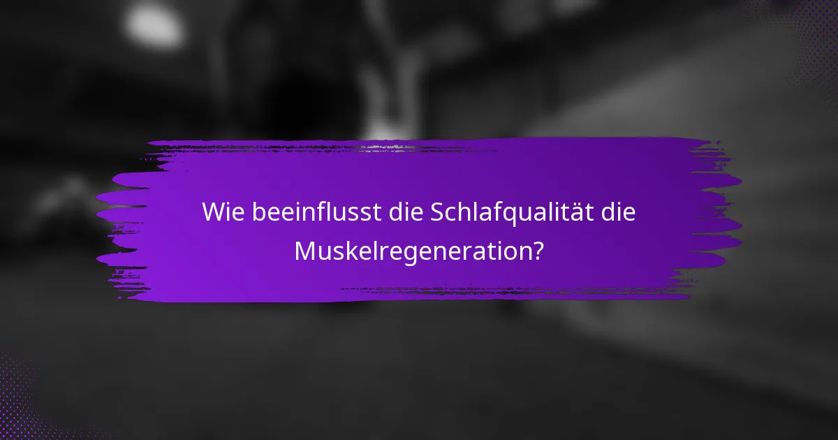 Wie beeinflusst die Schlafqualität die Muskelregeneration?