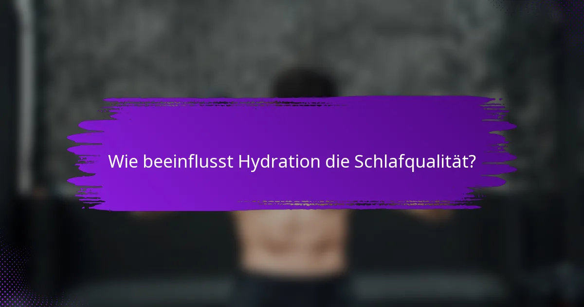 Wie beeinflusst Hydration die Schlafqualität?