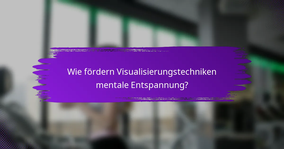 Wie fördern Visualisierungstechniken mentale Entspannung?