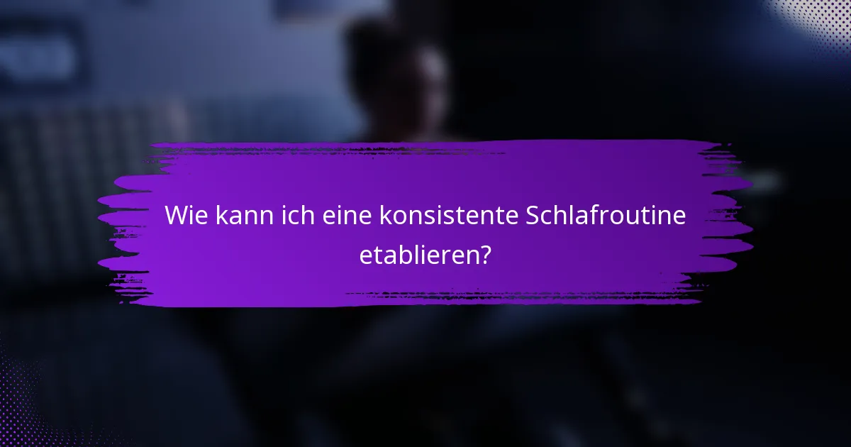 Wie kann ich eine konsistente Schlafroutine etablieren?