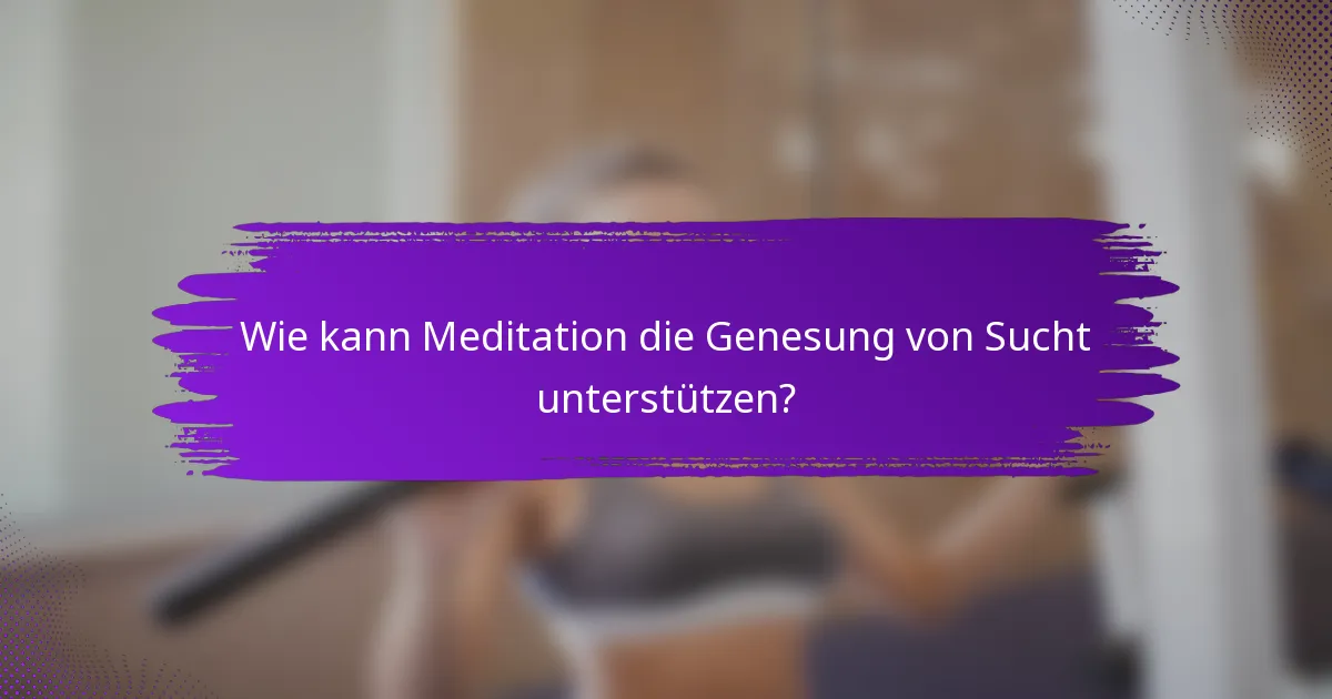 Wie kann Meditation die Genesung von Sucht unterstützen?