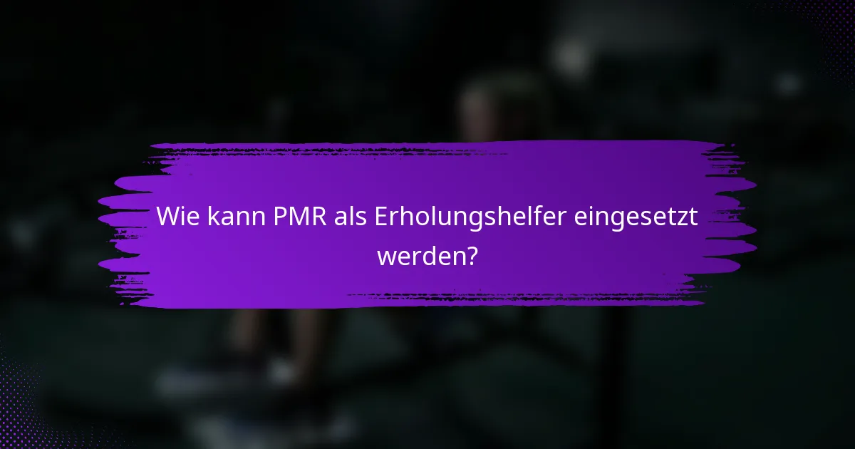 Wie kann PMR als Erholungshelfer eingesetzt werden?