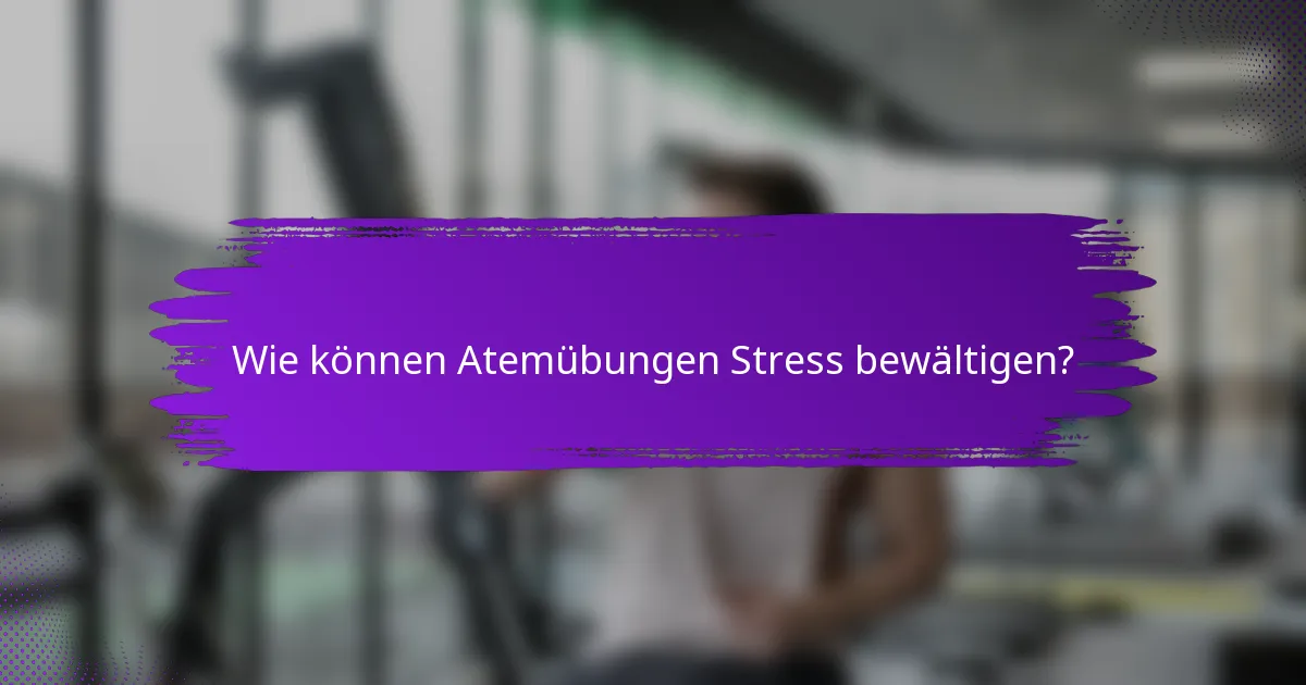 Wie können Atemübungen Stress bewältigen?