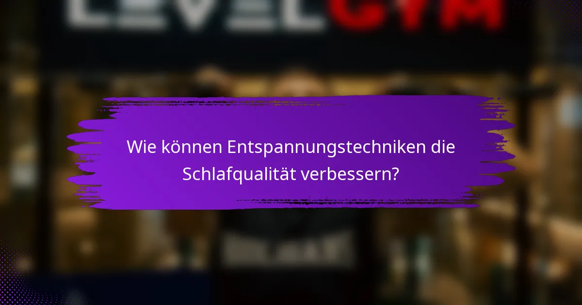 Wie können Entspannungstechniken die Schlafqualität verbessern?