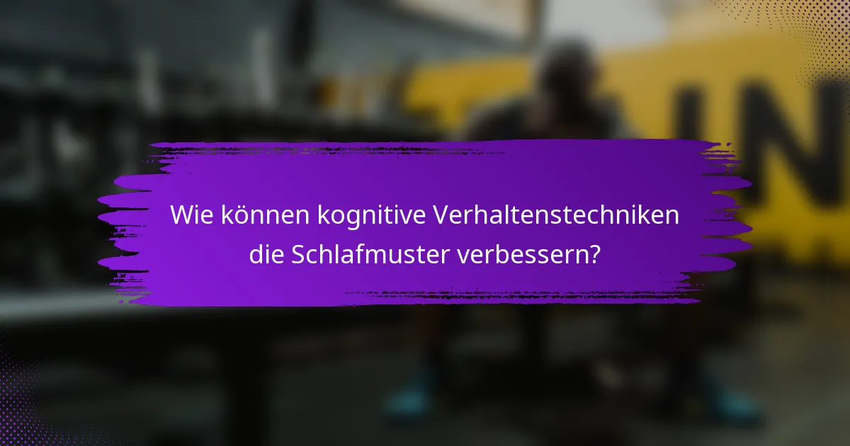 Wie können kognitive Verhaltenstechniken die Schlafmuster verbessern?