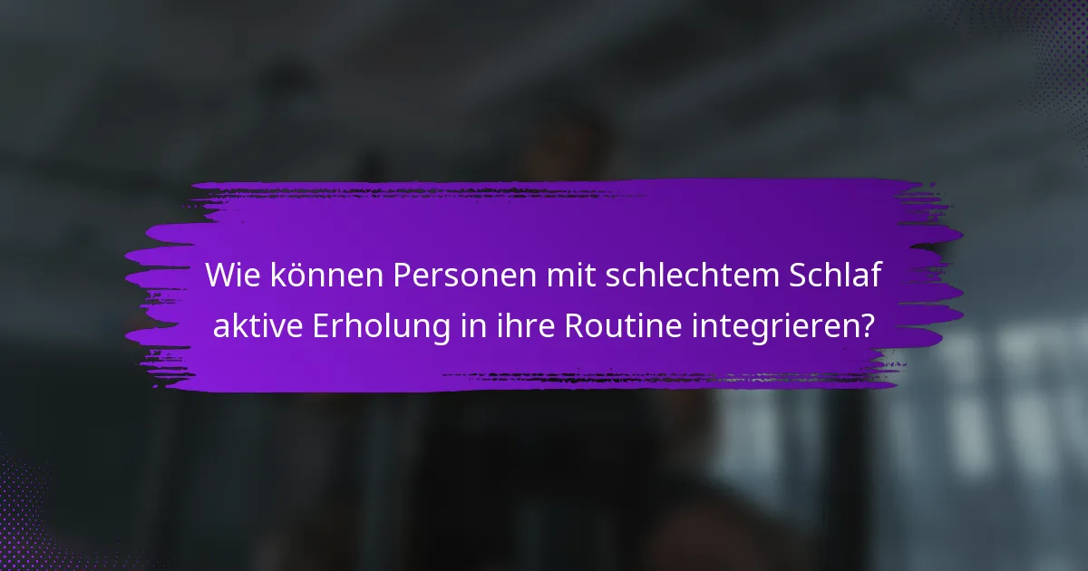 Wie können Personen mit schlechtem Schlaf aktive Erholung in ihre Routine integrieren?