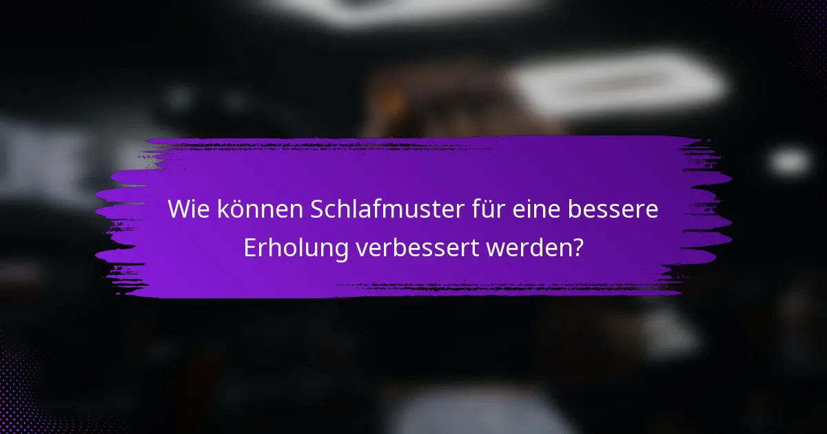 Wie können Schlafmuster für eine bessere Erholung verbessert werden?