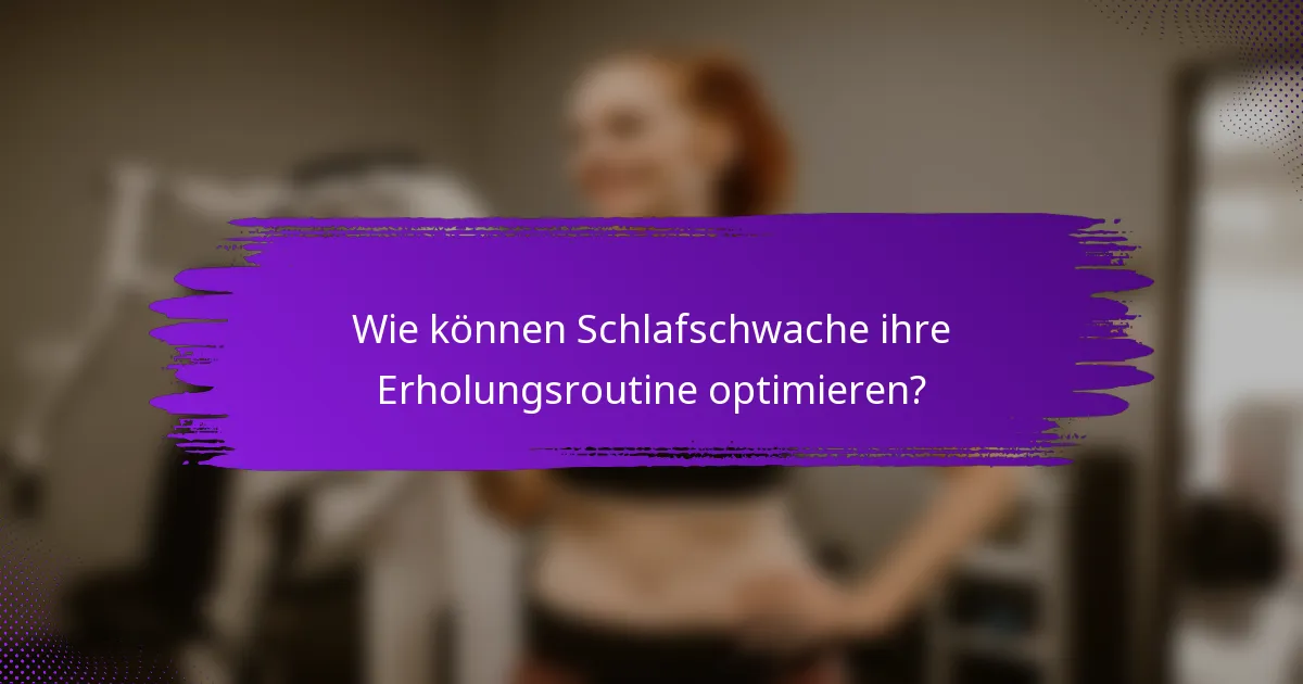 Wie können Schlafschwache ihre Erholungsroutine optimieren?
