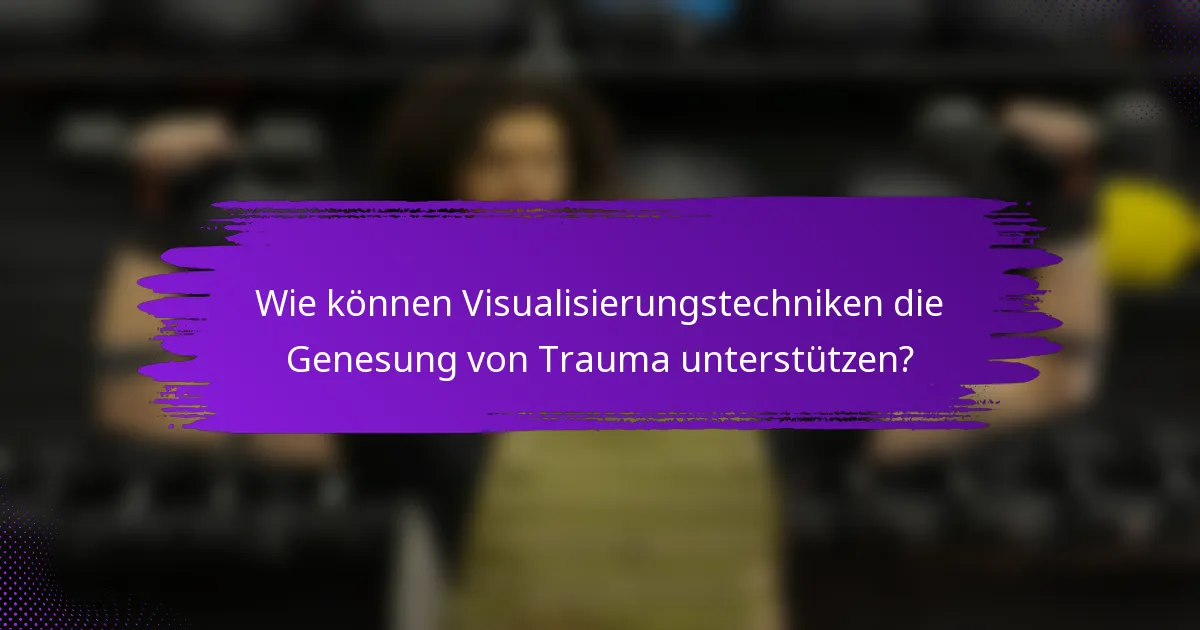 Wie können Visualisierungstechniken die Genesung von Trauma unterstützen?