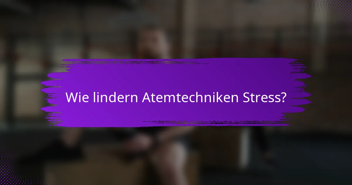 Wie lindern Atemtechniken Stress?