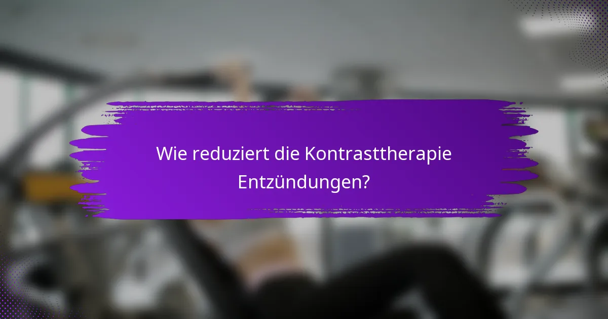 Wie reduziert die Kontrasttherapie Entzündungen?