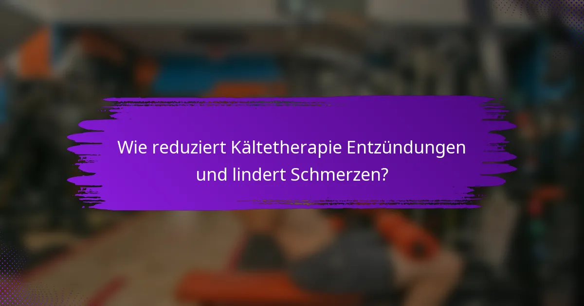 Wie reduziert Kältetherapie Entzündungen und lindert Schmerzen?