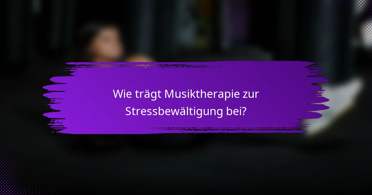 Wie trägt Musiktherapie zur Stressbewältigung bei?