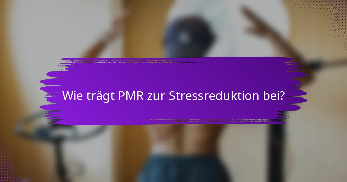 Wie trägt PMR zur Stressreduktion bei?