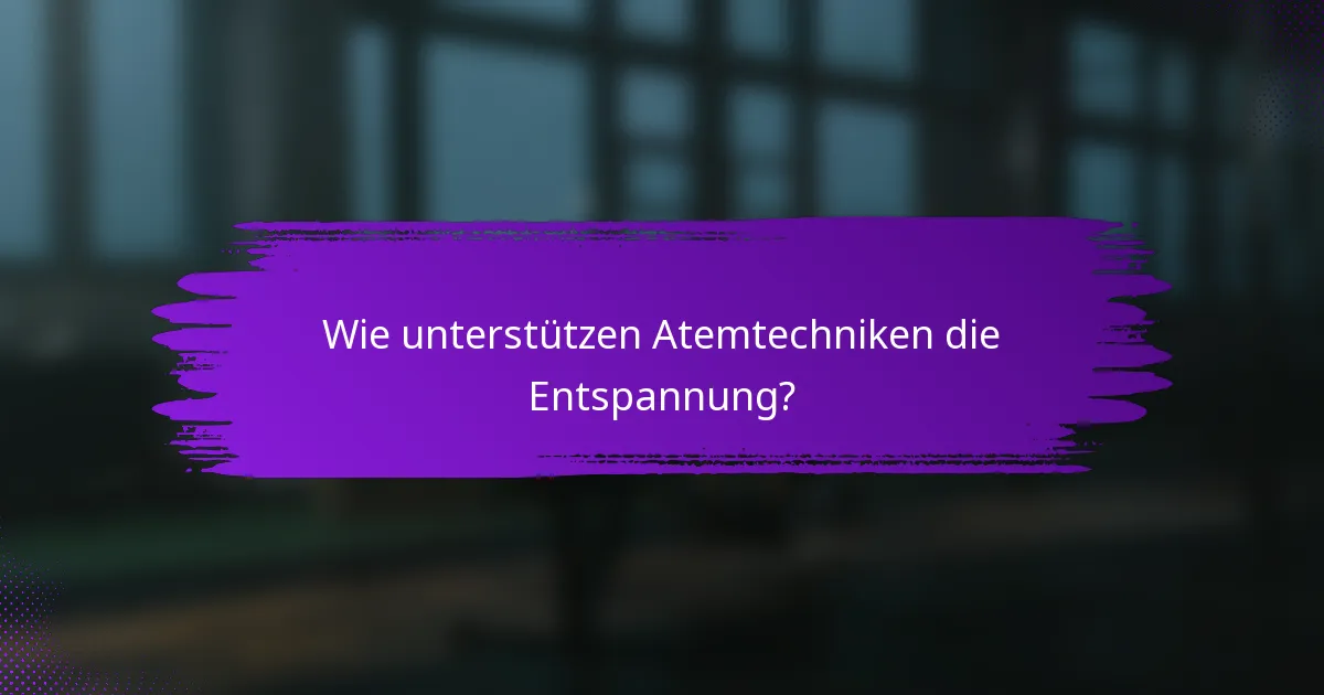 Wie unterstützen Atemtechniken die Entspannung?