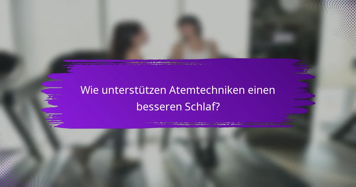 Wie unterstützen Atemtechniken einen besseren Schlaf?