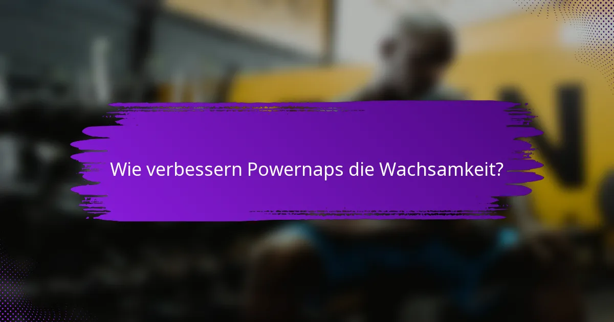 Wie verbessern Powernaps die Wachsamkeit?