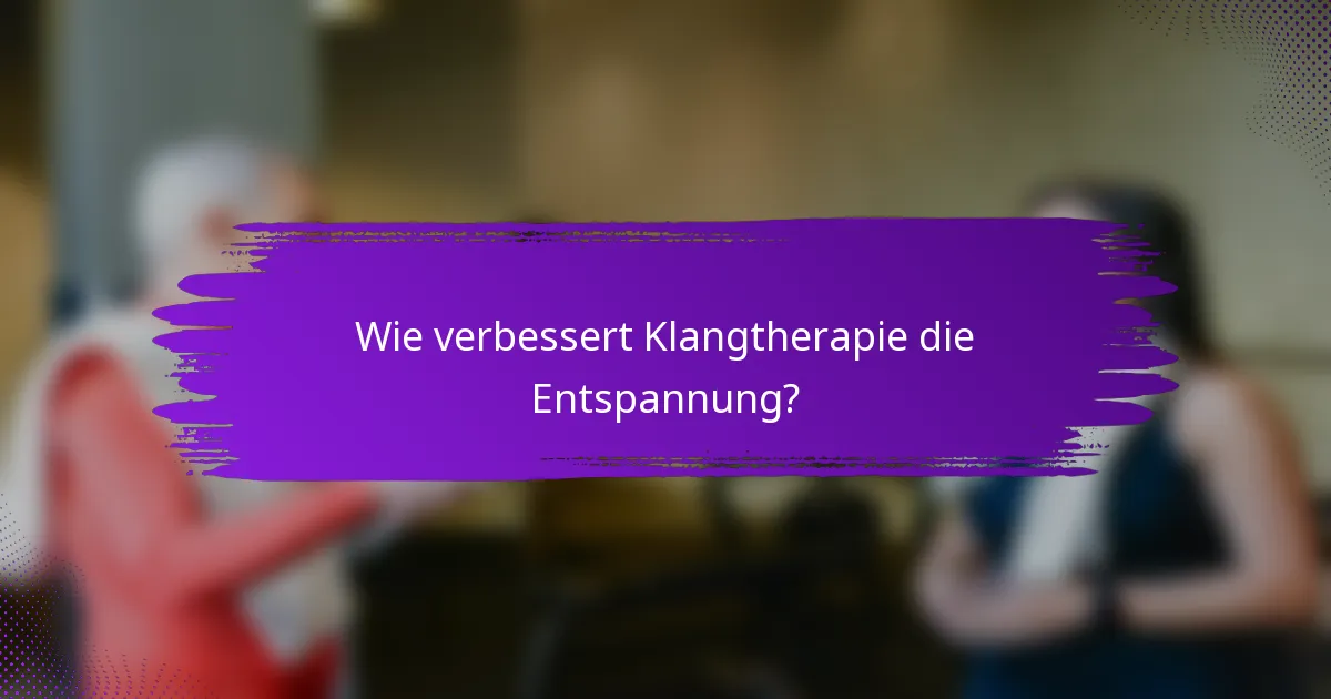 Wie verbessert Klangtherapie die Entspannung?