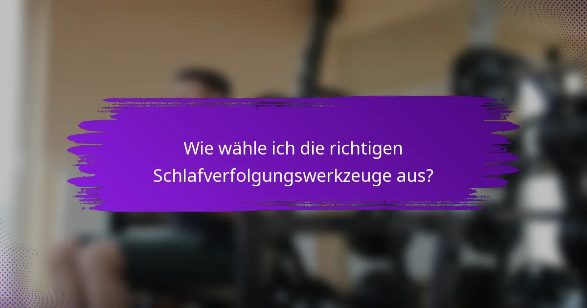 Wie wähle ich die richtigen Schlafverfolgungswerkzeuge aus?