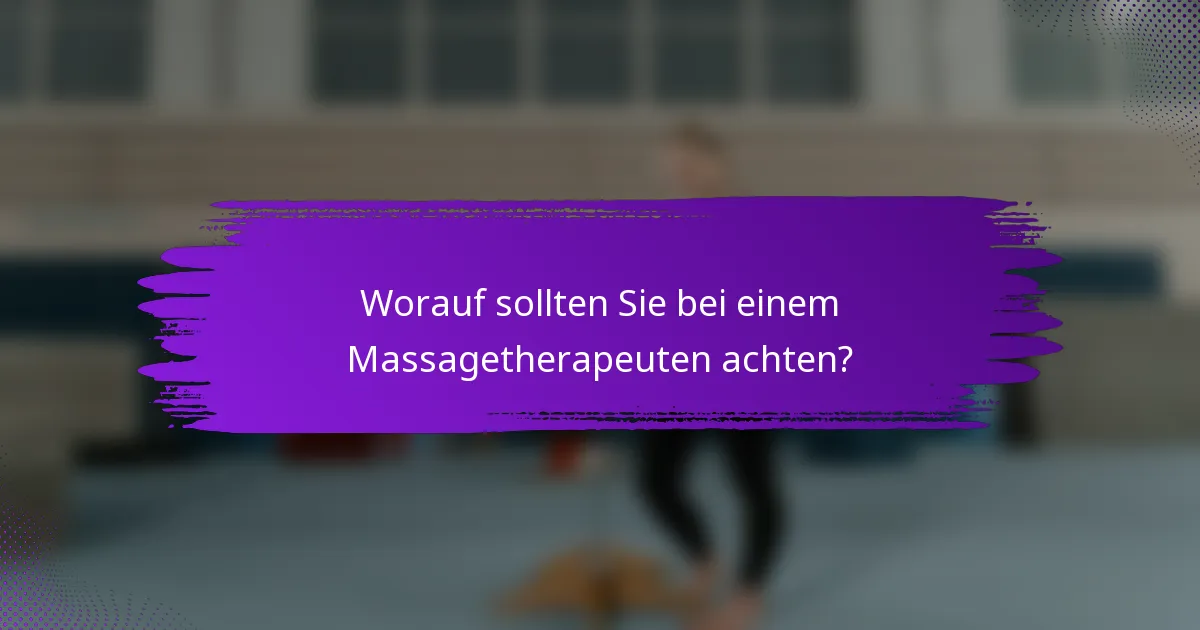 Worauf sollten Sie bei einem Massagetherapeuten achten?